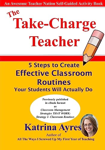 Beispielbild fr The Take-Charge Teacher : 5 Steps to Create Effective Classroom Routines Your Students Will Actually Do zum Verkauf von Better World Books