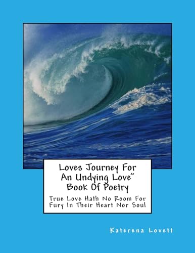 9781533601858: Loves Journey for an Undying Love" Book Of Poetry: True Love Hath No Room for Fury In This Heart nor Soul