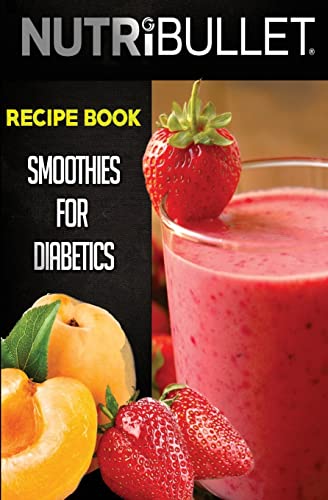 

Nutribullet Recipe Book: SMOOTHIES for DIABETICS : Delicious and Healthy Diabetic Smoothie Recipes for Weight Loss and Detox