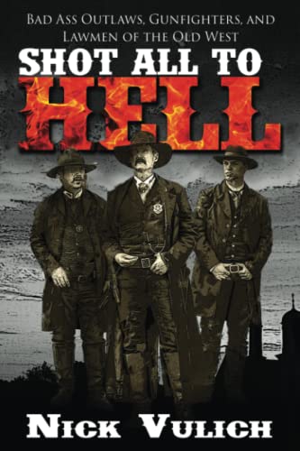 Imagen de archivo de Shot All to Hell: Bad Ass Outlaws, Gunfighters, and Law Men of the Old West a la venta por HPB-Diamond