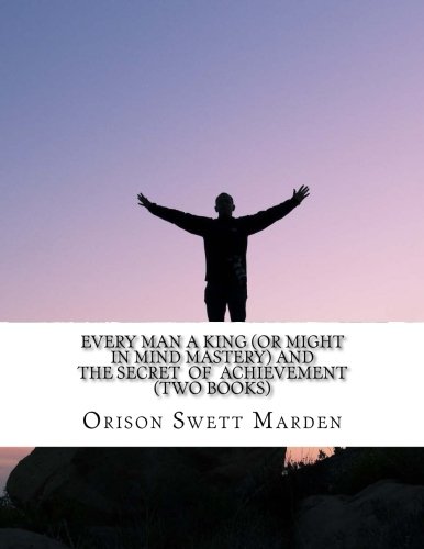 Stock image for Every Man a King (or Might in Mind Mastery) and The Secret of Achievement (Two Books) for sale by Revaluation Books