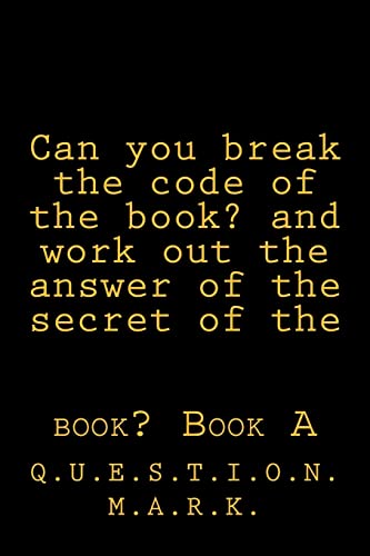 9781533636621: Can you break the code of the book? and work out the answer of the secret of the: book? Book A: Volume 2 (Q.U.E.S.T.I.O.N. M.A.R.K.)