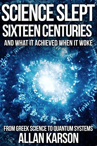 9781533637604: Science Slept Sixteen Centuries: And What It Achieved When It Woke: From Greek Science to Quantum Systems