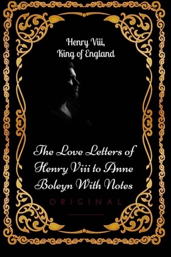 9781533637819: The Love Letters of Henry VIII to Anne Boleyn With Notes: By Henry VIII - Illustrated