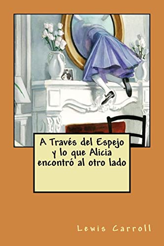 Imagen de archivo de A Traves del Espejo Y Lo Que Alicia Encontro Al Otro Lado a la venta por THE SAINT BOOKSTORE