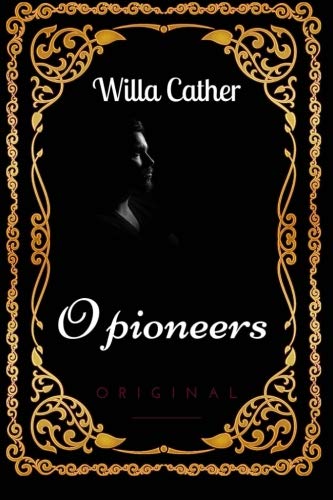 9781533651228: O Pioneers: By Willa Cather - Illustrated