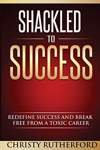Stock image for Shackled To Success: Redefine success and break free from a toxic for sale by Hawking Books