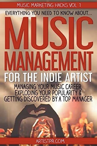 Imagen de archivo de Music Management for the Indie Artist: Everything you need to know about managing your music career, exploding your popularity & getting discovered by a top manager (Music Marketing Hacks) a la venta por California Books
