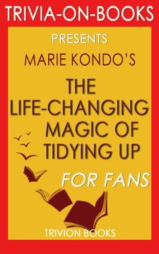 Imagen de archivo de Trivia: The Life-Changing Magic of Tidying Up: By Marie Kondo (Trivia-On-Books): The Japanese Art of Decluttering and Organizing a la venta por Revaluation Books