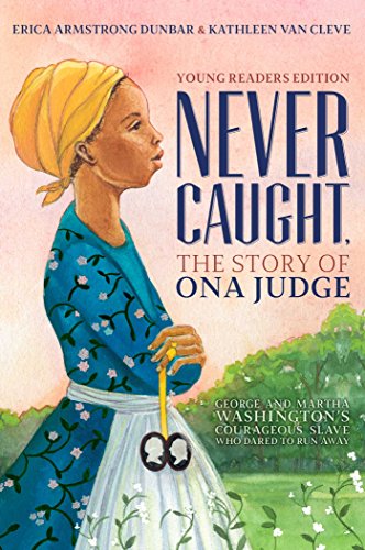 Stock image for Never Caught, the Story of Ona Judge: George and Martha Washington's Courageous Slave Who Dared to Run Away; Young Readers Edition for sale by SecondSale