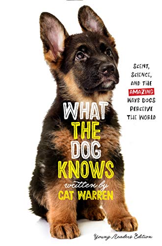 9781534428140: What the Dog Knows: Scent, Science, and the Amazing Ways Dogs Perceive the World