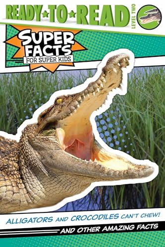 Beispielbild fr Alligators and Crocodiles Can't Chew!: And Other Amazing Facts (Ready-to-Read Level 2) (Super Facts for Super Kids) zum Verkauf von SecondSale