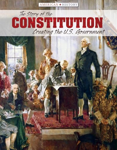 Stock image for The Story of the Constitution: Creating the U.S. Government (American History) for sale by Booksavers of MD