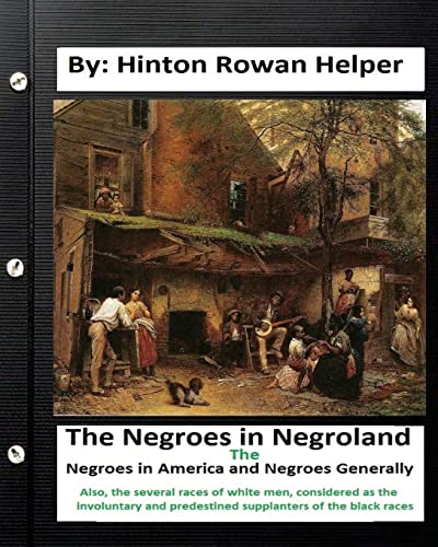 9781534600553: The negroes in negroland; the negroes in America; and negroes generally. Also,the several races of white men, considered as the involuntary and predestined supplanters of the black races.