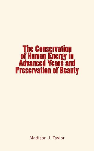 Stock image for The Conservation of Human Energy in Advanced Years and Preservation of Beauty [Soft Cover ] for sale by booksXpress