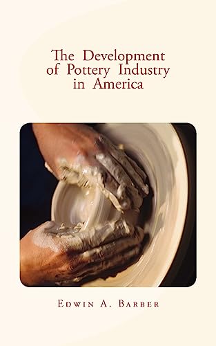 Stock image for The Development of Pottery Industry in America: (with illustrations) for sale by Lucky's Textbooks