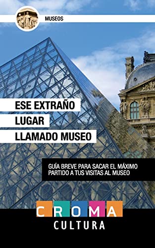 Stock image for Ese Extrao Lugar Llamado Museo: Gua breve para sacar el mximo partido a tus visitas al museo (Spanish Edition) for sale by California Books