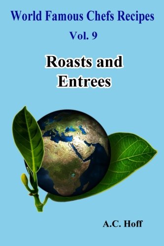 9781534616257: Roasts and Entrees: Volume 9 (World Famous Chefs Recipes)