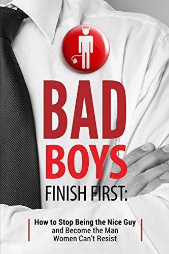 Imagen de archivo de Bad Boys Finish First: How to Stop Being the Nice Guy and Become the Man Women Can't Resist a la venta por ThriftBooks-Atlanta