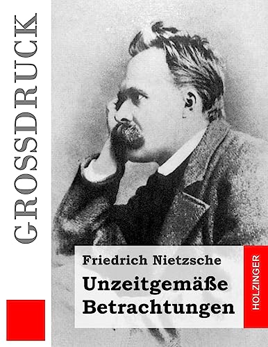 Imagen de archivo de Unzeitgemasse Betrachtungen (Grossdruck): David Strauss / Vom Nutzen Und Nachteil Der Historie Fur Das Leben / Schopenhauer ALS Erzieher / Richard Wagner in Bayreuth a la venta por THE SAINT BOOKSTORE