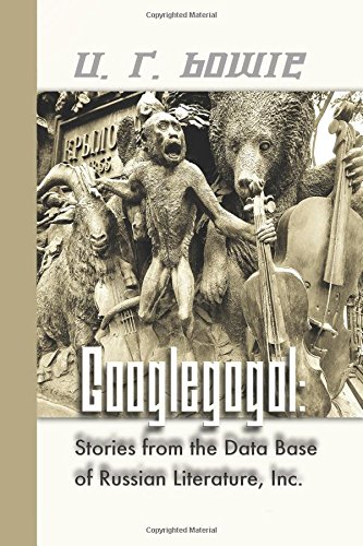 Stock image for Googlegogol: Stories from the Database of Russian Literature, Inc. (The Collected Works of U.R. Bowie) (Volume 9) for sale by cornacres