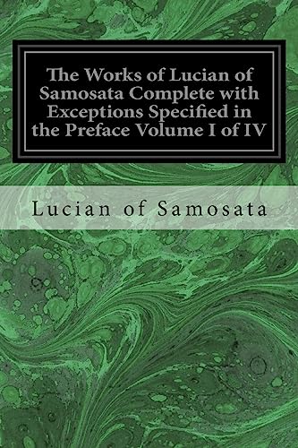Imagen de archivo de The Works of Lucian of Samosata Complete with Exceptions Specified in the Preface Volume I of IV a la venta por THE SAINT BOOKSTORE