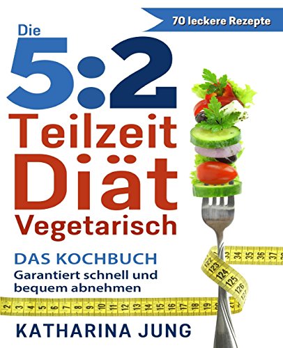 Beispielbild fr 5:2 Teilzeit-Dit: Das vegetarische Kochbuch - Garantiert schnell und bequem Gewicht abnehmen (Inkl. zahlreiche Snack-Ideen) zum Verkauf von medimops