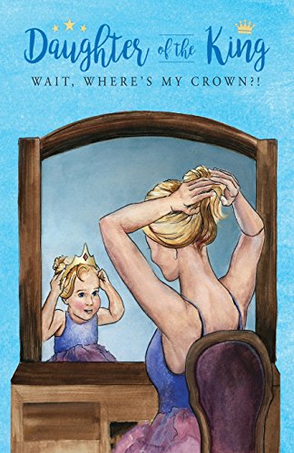 Stock image for Daughter of the King: Wait, Where's My Crown?! for sale by SecondSale