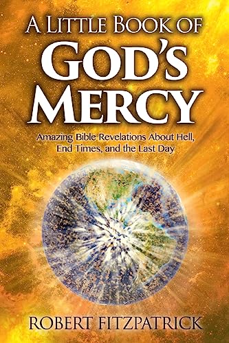 Stock image for A Little Book of God's Mercy: Amazing Bible Revelations About Hell, End Times, And The Last Day for sale by California Books
