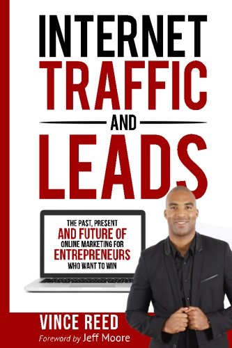 Stock image for Internet Traffic & Leads: The Past, Present And Future Of Internet Marketing For Entrepreneurs Who Want To Win for sale by AwesomeBooks