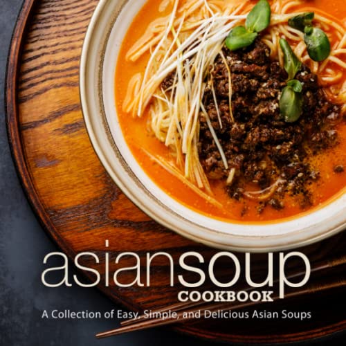 Stock image for Asian Soup Cookbook: A Collection of Easy, Simple, and Delicious Asian Soups for sale by ThriftBooks-Atlanta