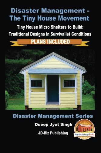 Beispielbild fr Disaster Management - The Tiny House Movement - Tiny House Micro Shelters to Build: Traditional Designs in Survivalist Conditions - PLANS INCLUDED zum Verkauf von medimops