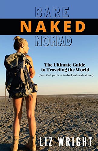 9781534752986: Bare Naked Nomad: The ultimate guide to traveling the world (Even if all you have is a backpack and a dream)