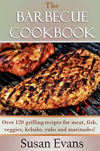 

The Barbecue Cookbook: Over 120 grilling recipes for meat, fish, veggies, kebabs, rubs and marinades