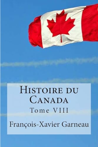 Beispielbild fr Histoire du Canada: Tome VIII (French Edition) zum Verkauf von Lucky's Textbooks