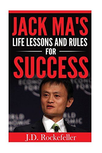 Jack Ma's Life Lessons and Rules for Success - Rockefeller, J. D.