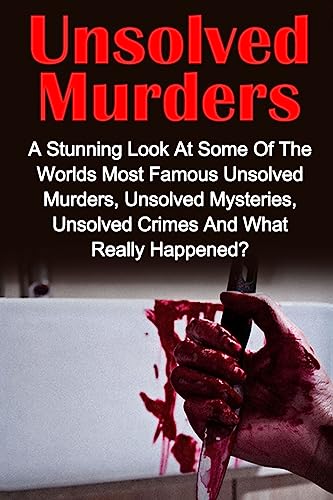 Stock image for Unsolved Murders: A Stunning Look At the Worlds Most Famous Unsolved Murders, Unsolved Mysteries, Unsolved Crimes And What Really Happened? (True . Crime, Serial Killers, Unsolved Murders) for sale by Blue Vase Books