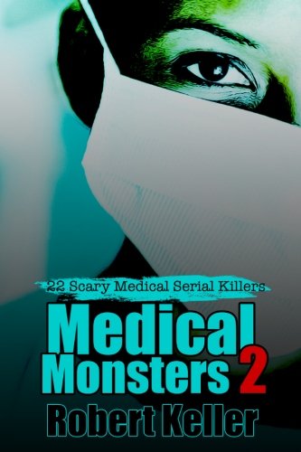 Imagen de archivo de True Crime: Medical Monsters Volume 2: Nurses and Doctors Who Kill a la venta por HPB-Emerald