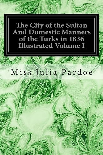 9781534834996: The City of the Sultan And Domestic Manners of the Turks in 1836 Illustrated Volume I