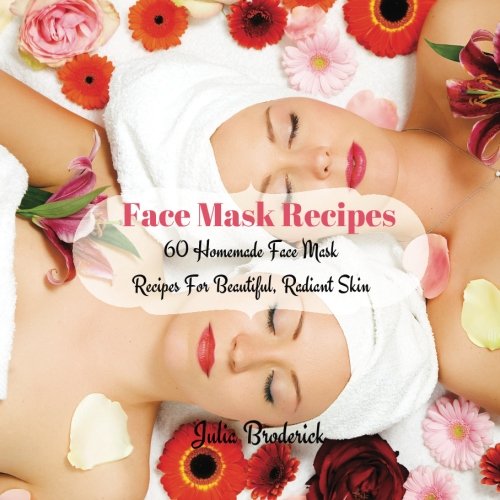 9781534870994: Face Mask Recipes: 60 Homemade Face Mask Recipes For Beautiful, Radiant Skin (Homemade Facial Masks) (Volume 1)