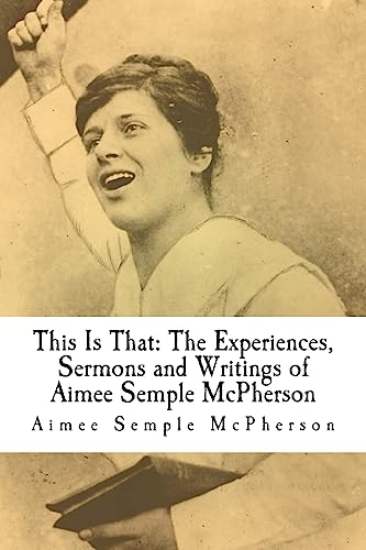 Beispielbild fr This Is That: The Experiences, Sermons and Writings of Aimee Semple McPherson zum Verkauf von Ergodebooks