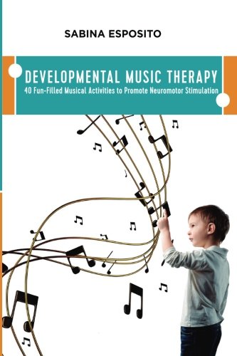 

Developmental Music Therapy: 40 Fun-Filled Musical Activities to Promote Neuromotor Stimulation
