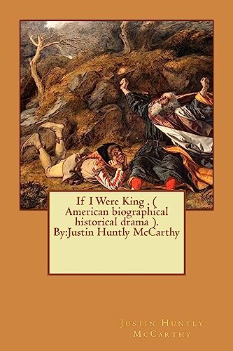9781534914674: If I Were King . ( American biographical historical drama ). By:Justin Huntly McCarthy