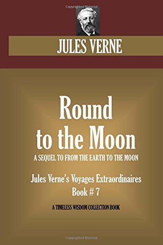 9781534921207: Round to the Moon. (A SEQUEL TO FROM THE EARTH TO THE MOON): Jules Verne's Voyages Extraordinaires Book # 7 (Timeless Wisdom Collection)