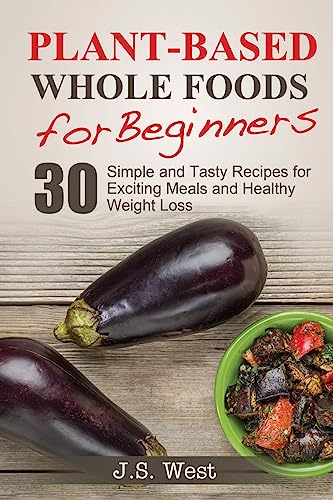 Beispielbild fr Whole Foods: Plant-Based Whole Foods For Beginners: 30 Simple and Tasty Recipes for Exciting Meals and Healthy Weight Loss zum Verkauf von AwesomeBooks