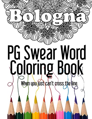 Imagen de archivo de Bologna ~ PG Swear Word Coloring Book: Less Offensive Curse Word Coloring Book Filled with 30 Designs, 8.5 x 11 format. (Adult and Not So Adult Coloring Books) a la venta por Lucky's Textbooks