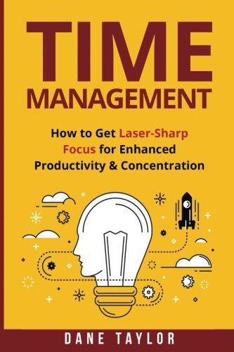 Stock image for Time Management: How to Get Laser-Sharp Focus for Enhanced Productivity & Concentration (Time Management and Productivity) for sale by Revaluation Books