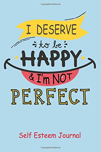 Imagen de archivo de Self Esteem Journal : I Deserve To Be Happy and I'm Not Perfect!: Improve Your Self Esteem With This One Sentence Journal: Volume 2 (Self Esteem Journals) a la venta por AwesomeBooks