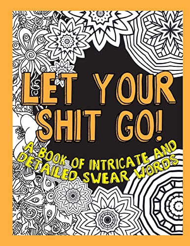 Stock image for Let Your Shit Go: A Book of Intricate and Detailed Swear Words (Adult Coloring Swear Word) for sale by Save With Sam