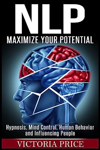 Stock image for Nlp: Maximize Your Potential- Hypnosis, Mind Control, Human Behavior and Influencing People for sale by Goodwill Books
